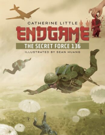 a book cover. The cover says "Catherine Little. Endgame: the secret Force136. Illustrated by Sean Huang" The cover is illustrated with WWII paratroopers in the sky and a person's hand playing Chinese chess.